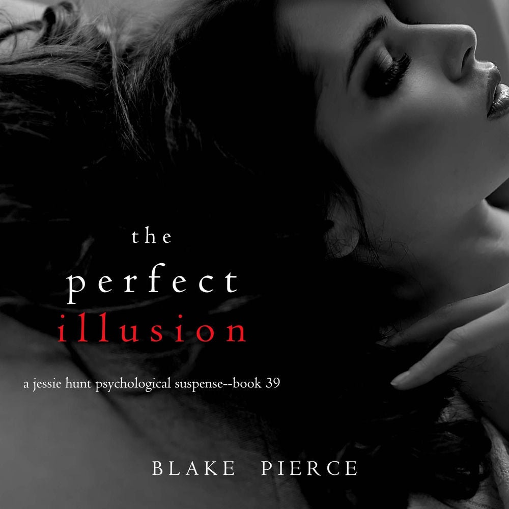 The Perfect Illusion (A Jessie Hunt Psychological Suspense Thriller—Book Thirty-Nine)