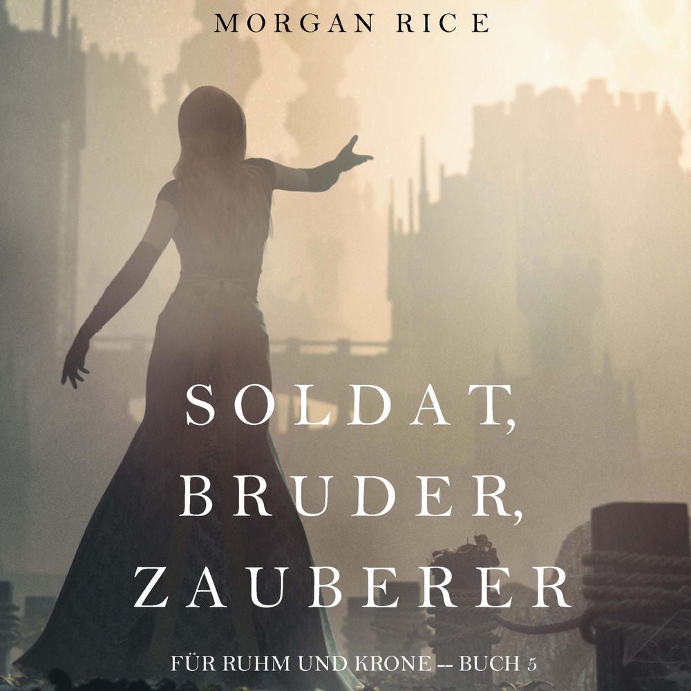 Soldat, Bruder, Zauberer (Für Ruhm und Krone – Buch 5)