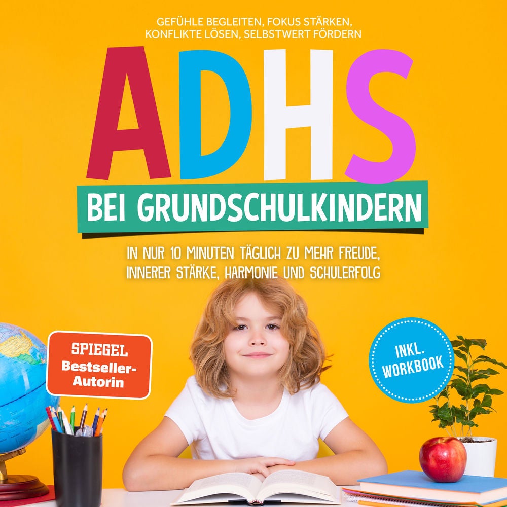 ADHS bei Grundschulkindern: In nur 10 Minuten täglich zu mehr Freude, innerer Stärke, Harmonie und Schulerfolg – Gefühle begleiten
