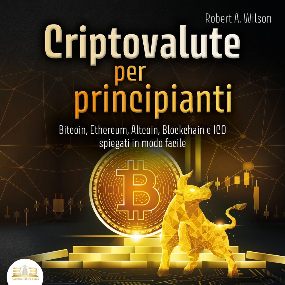 CRIPTOVALUTE PER PRINCIPIANTI - Bitcoin, Ethereum, Altcoin, Blockchain e ICO spiegati in modo facile: Come puoi investire in modo