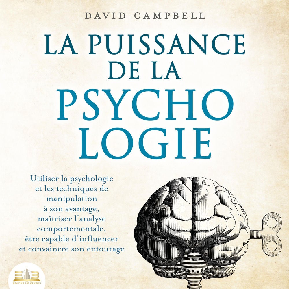 La puissance de la psychologie: utiliser la psychologie et les techniques de manipulation à son avantage, maîtriser l'analyse comp