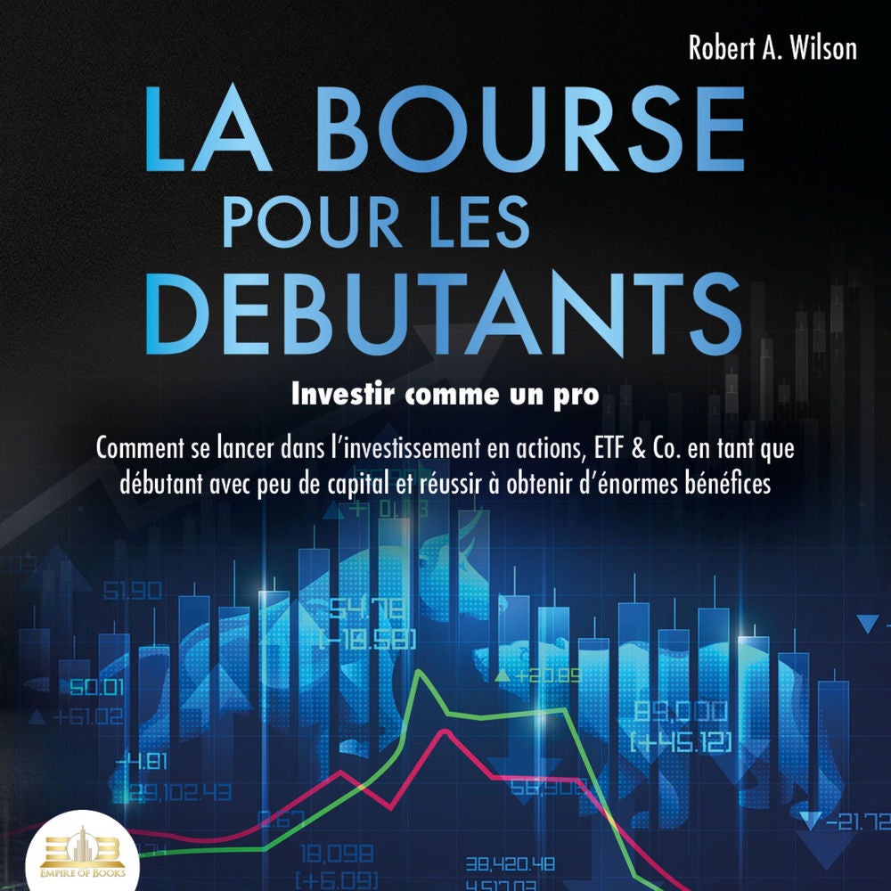 LA BOURSE POUR LES DEBUTANTS – Investir comme un pro: Comment se lancer dans l'investissement en actions, ETF & Co. en tant que dé
