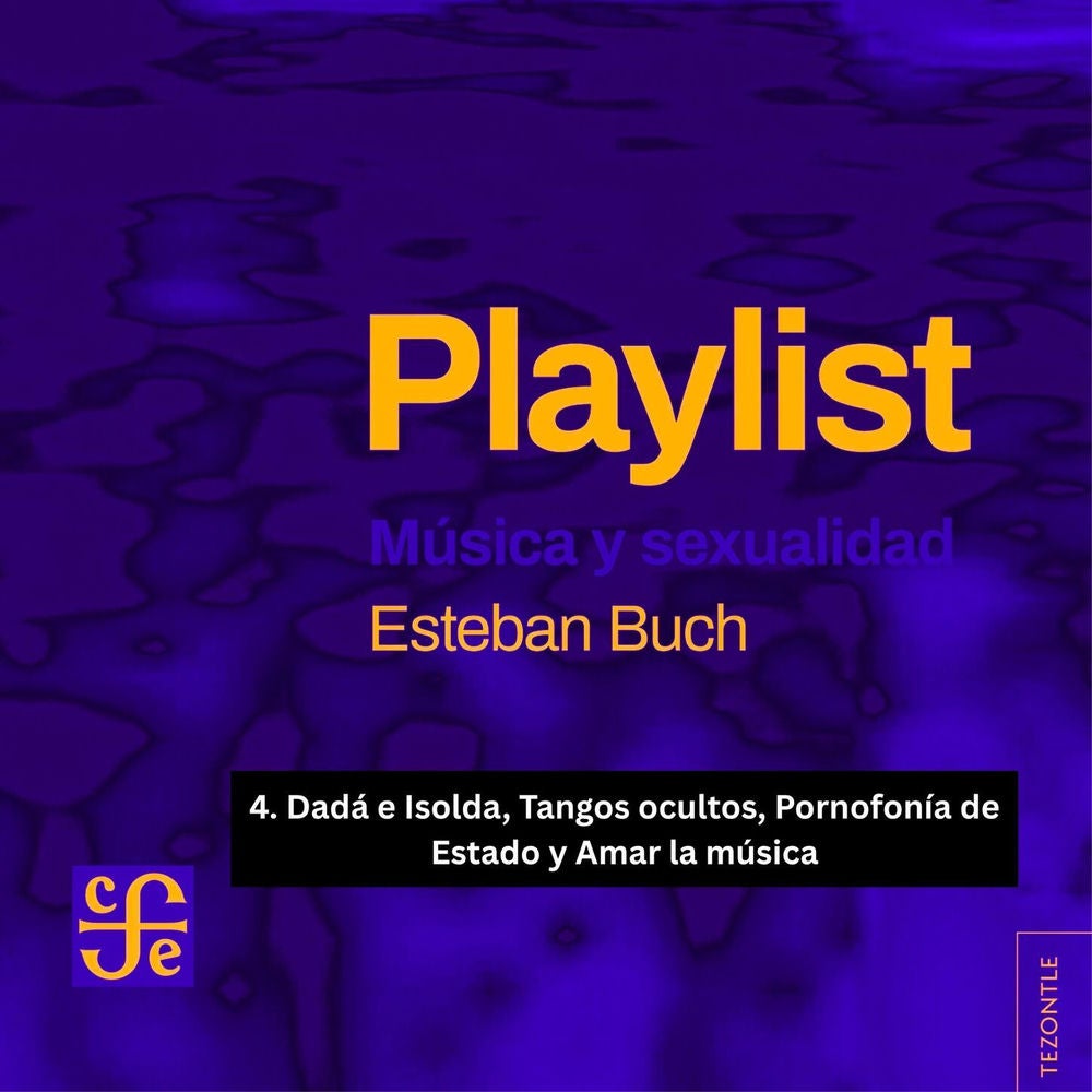 Dadá e Isolda, Tangos ocultos, Pornofonía de Estado y Amar la música - Playlist, Parte 4