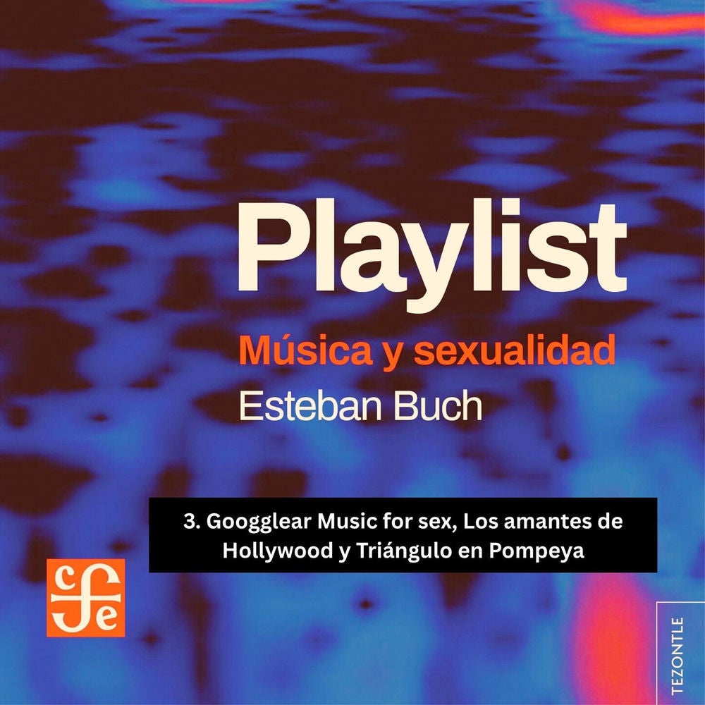 Googglear Music for sex, Los amantes de Hollywood y Triángulo en Pompeya - Playlist, Parte 3