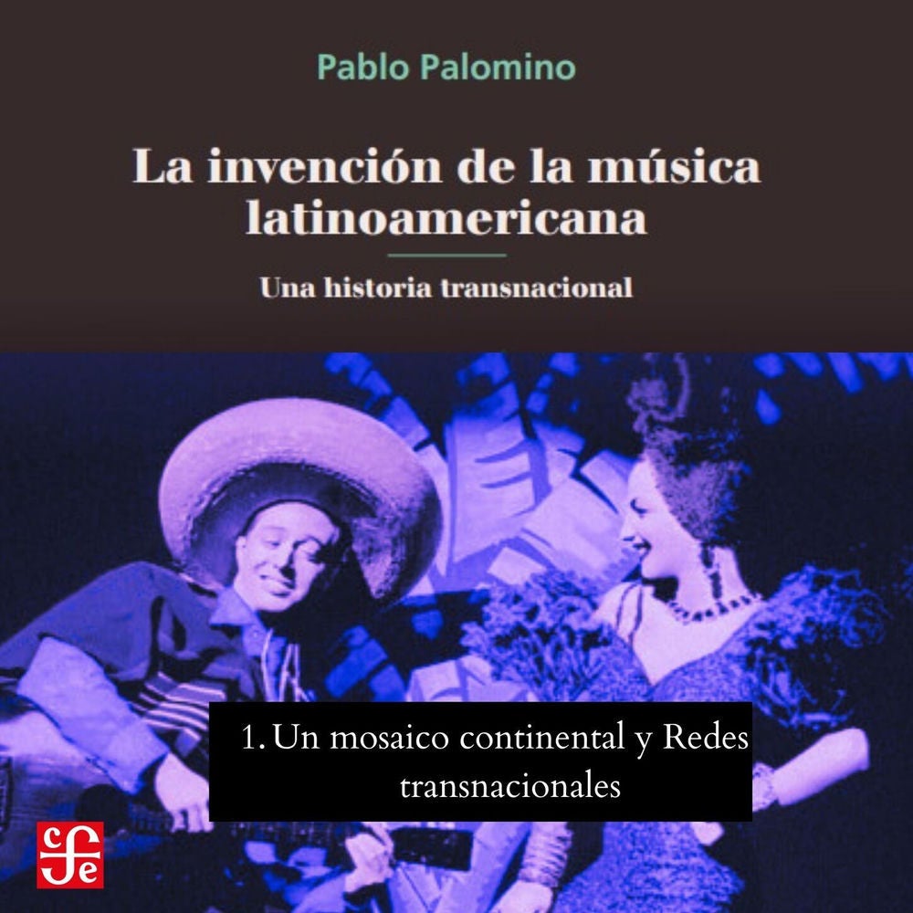 Un mosaico continental y Redes transnacionales - La invención de la música latinoamericana, Parte 1