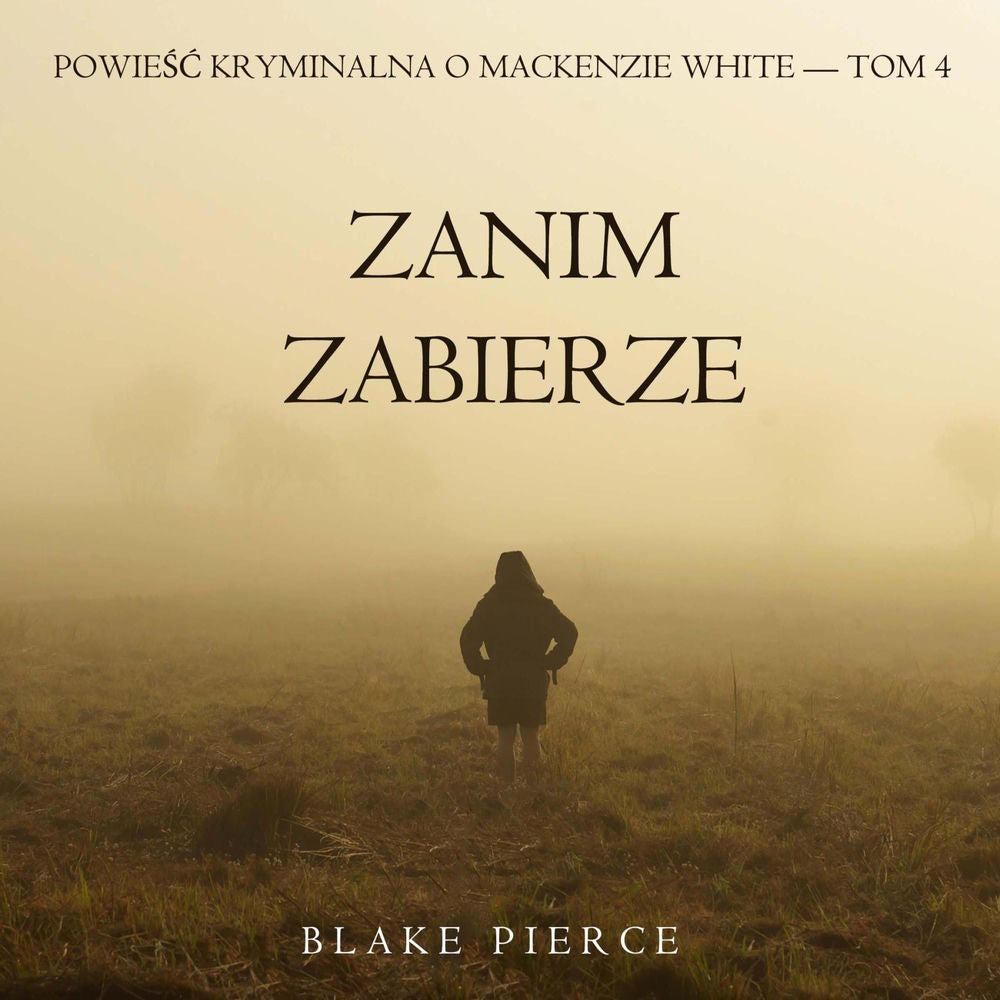 Zanim zabierze (Powieść kryminalna o Mackenzie White — Tom 4)