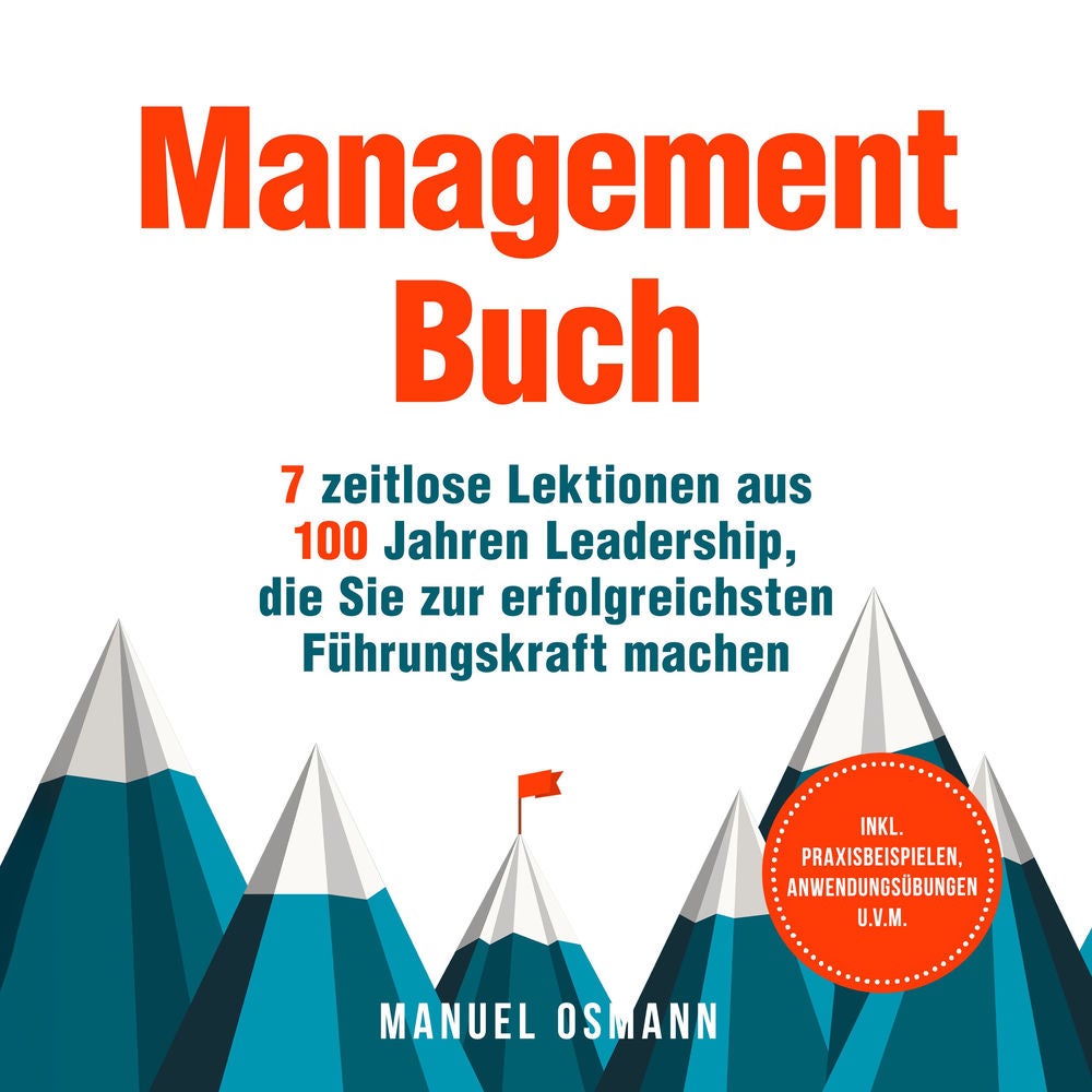 Management Buch: 7 zeitlose Lektionen aus 100 Jahren Leadership, die Sie zur erfolgreichsten Führungskraft machen - inkl. Praxisbe