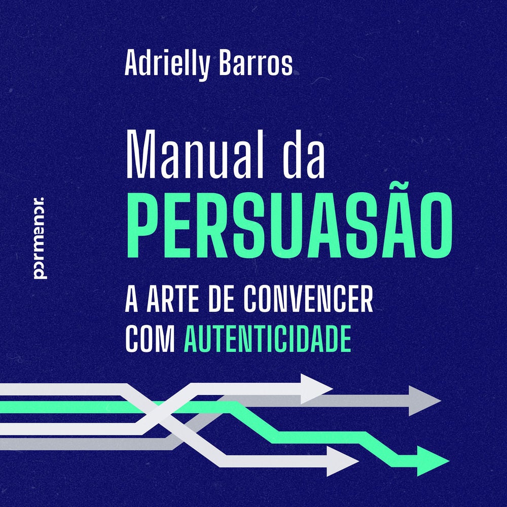 Manual da persuasão: a arte de convencer com autenticidade