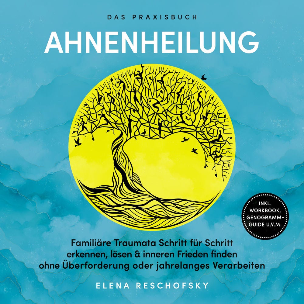 Ahnenheilung – Das Praxisbuch: Familiäre Traumata Schritt für Schritt erkennen, lösen & inneren Frieden finden ohne Überforderung