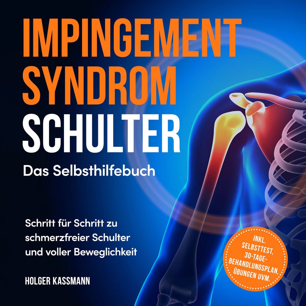 Impingement Syndrom Schulter - Das Selbsthilfebuch: Schritt für Schritt zu schmerzfreier Schulter und voller Beweglichkeit - inkl.