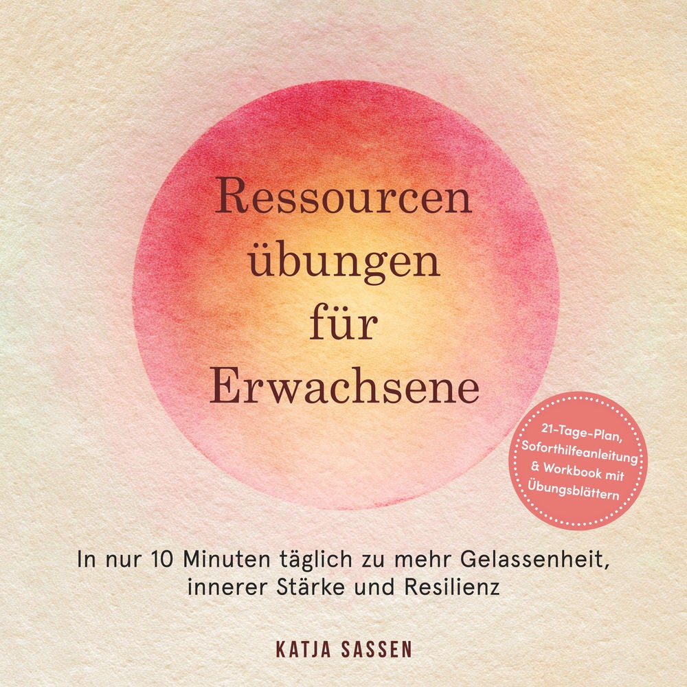 Ressourcenübungen für Erwachsene: In nur 10 Minuten täglich zu mehr Gelassenheit, innerer Stärke und Resilienz – inkl. 21-Tage-Pla