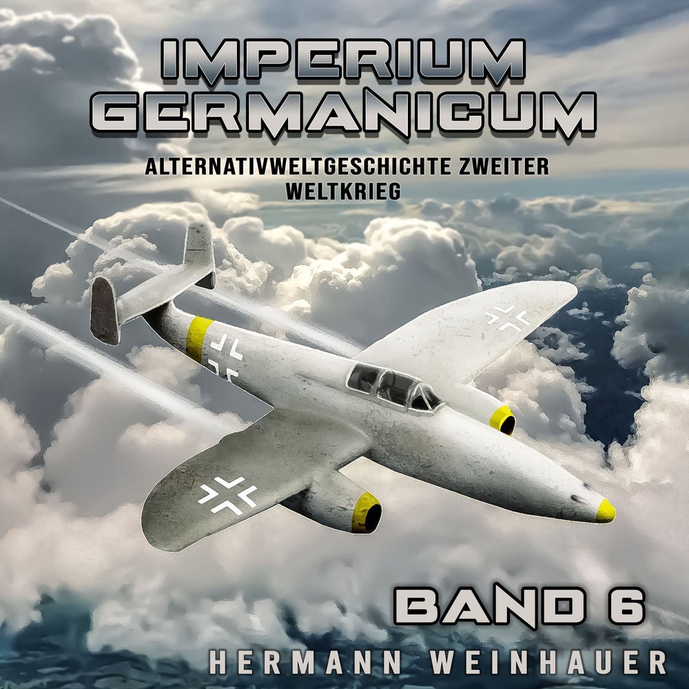 Imperium Germanicum – Alternativweltgeschichte Zweiter Weltkrieg Band 6: Strahljäger im Fronteinsatz (Imperium Germanicum - Der al