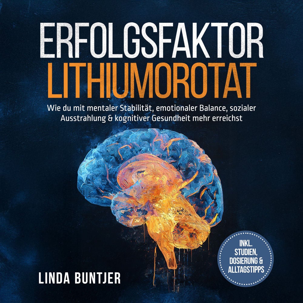 Erfolgsfaktor Lithiumorotat: Wie du mit mentaler Stabilität, emotionaler Balance, sozialer Ausstrahlung & kognitiver Gesundheit me