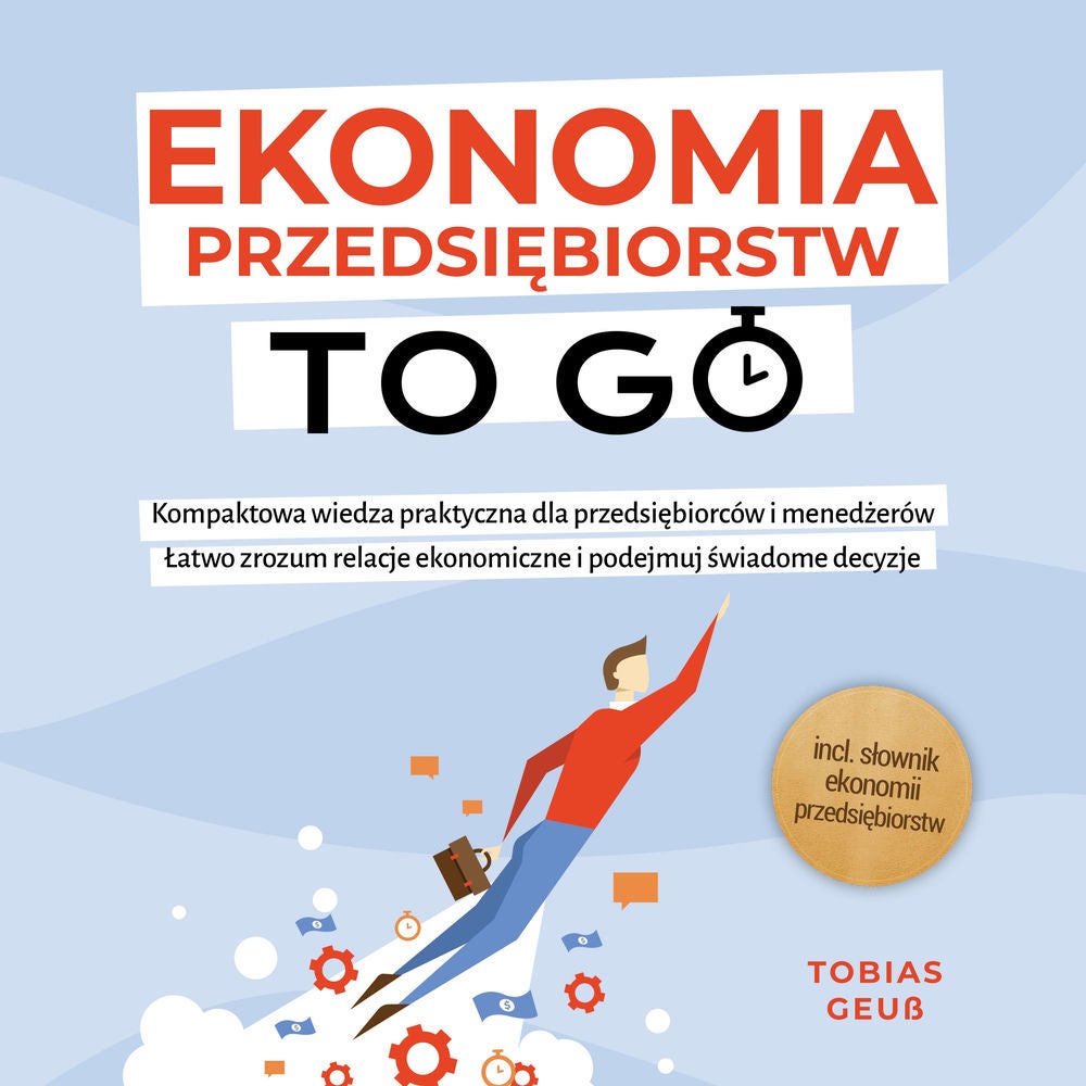 Ekonomia Przedsiębiorstw to Go – Kompaktowa wiedza praktyczna dla przedsiębiorców i menedżerów: Łatwo zrozum relacje ekonomiczne i