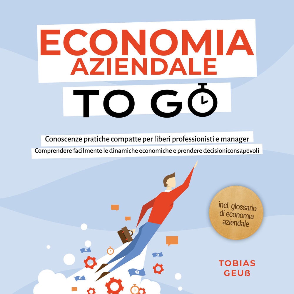 Economia Aziendale to Go – Conoscenze pratiche compatte per liberi professionisti e manager: Comprendere facilmente le dinamiche e