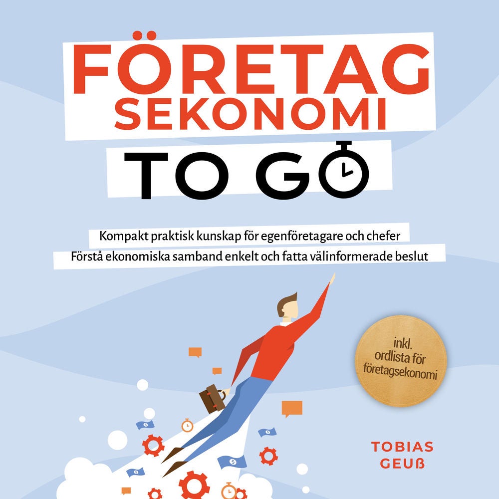 Företagsekonomi to Go – Kompakt praktisk kunskap för egenföretagare och chefer: Förstå ekonomiska samband enkelt och fatta välinfo