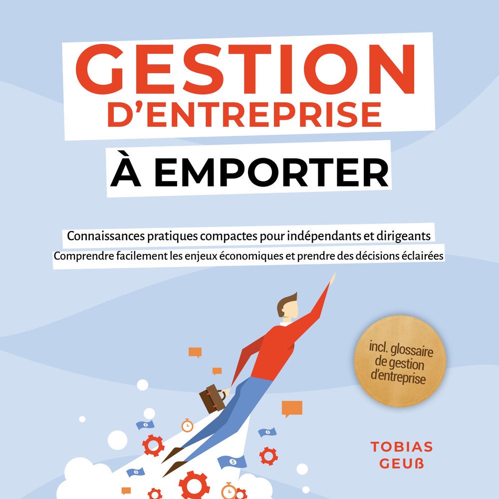 Gestion d'Entreprise à emporter – Connaissances pratiques compactes pour indépendants et dirigeants : Comprendre facilement les en