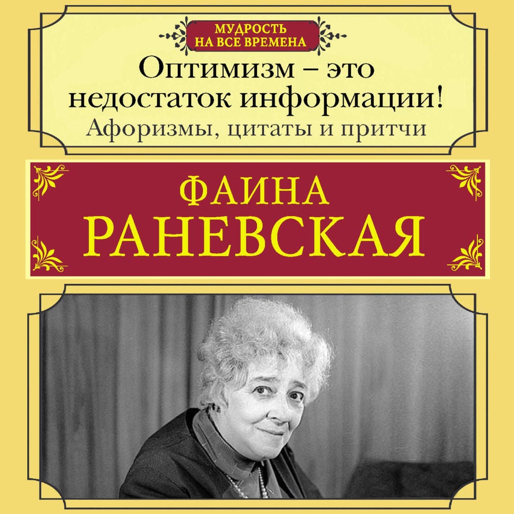 Оптимизм - это недостаток информации! Афоризмы, жизненные цитаты и притчи Фаины Раневской
