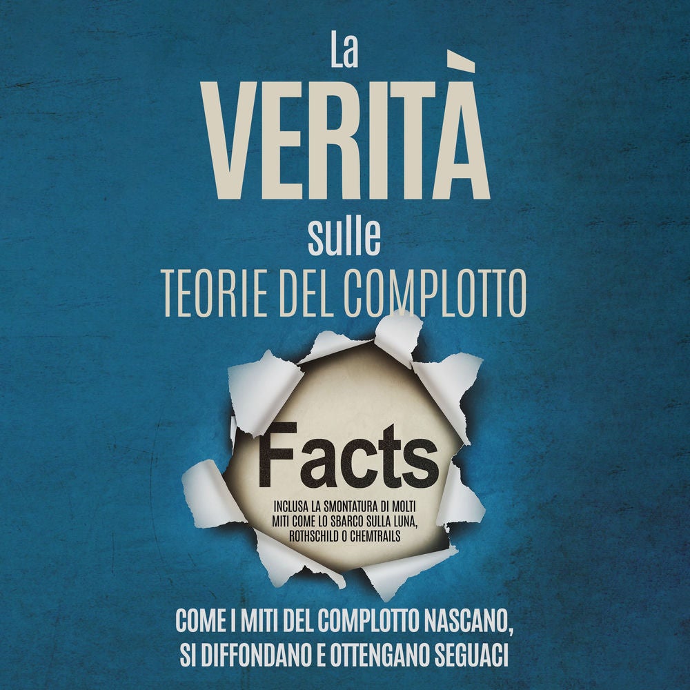 La Verità sulle Teorie del Complotto: Come i Miti del Complotto Nascano, Si Diffondano e Ottengano Seguaci – Inclusa la Smontatura