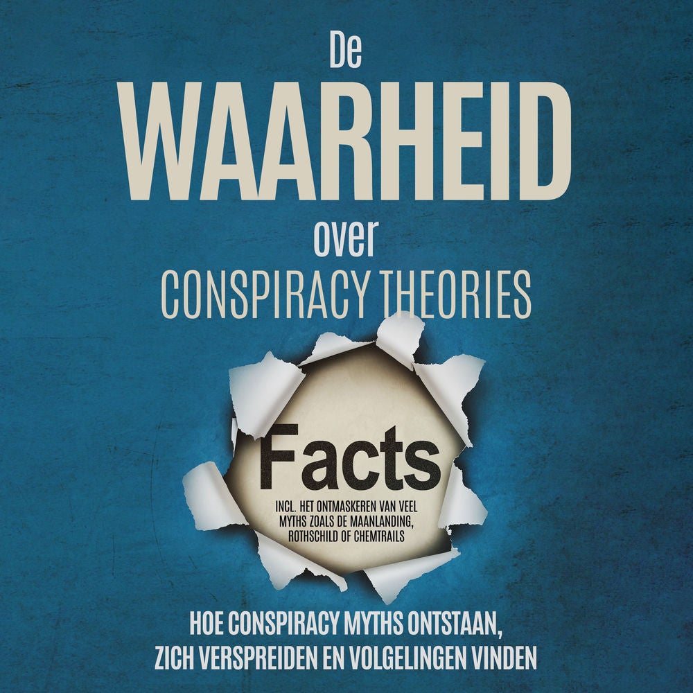 De Waarheid over Conspiracy Theories: Hoe Conspiracy Myths Ontstaan, Zich Verspreiden en Volgelingen Vinden – Inclusief Het Ontmas