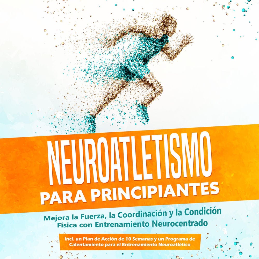Neuroatletismo para Principiantes: Mejora la Fuerza, la Coordinación y la Condición Física con Entrenamiento Neurocentrado – Inclu