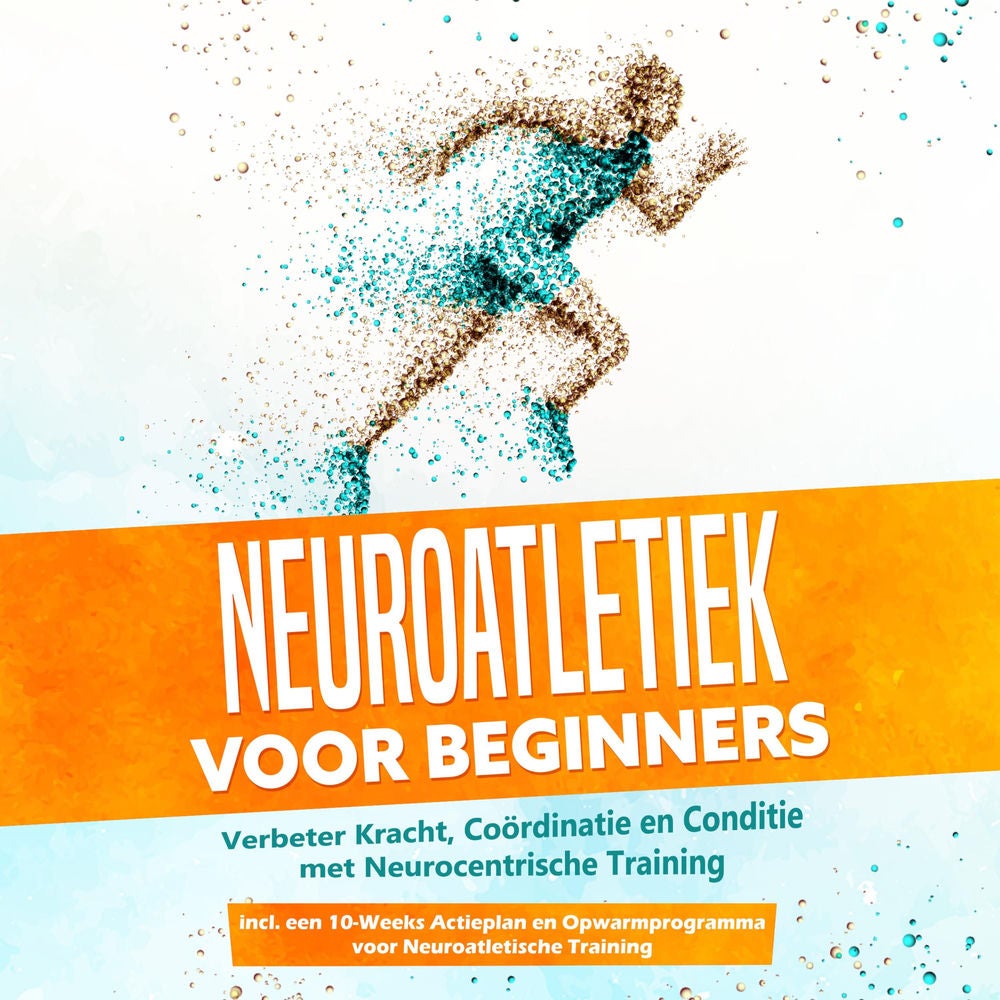 Neuroatletiek voor Beginners: Verbeter Kracht, Coördinatie en Conditie met Neurocentrische Training – Inclusief een 10-Weeks Actie