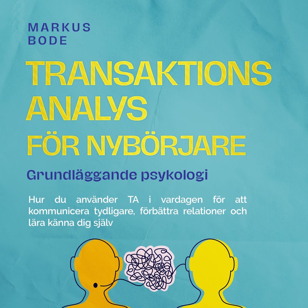 Transaktionsanalys för nybörjare – Grundläggande psykologi: Hur du använder TA i vardagen för att kommunicera tydligare, förbättra