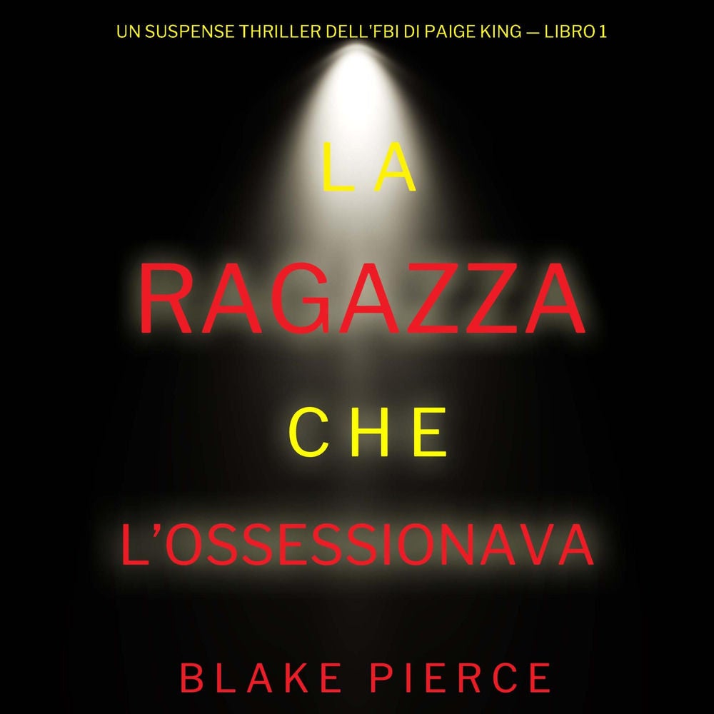 La ragazza che l'ossessionava (Un Suspense Thriller dell'FBI di Paige King — Libro 1)