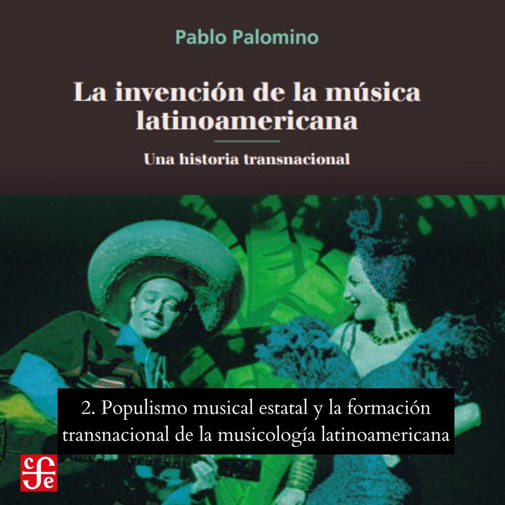 Populismo musical estatal y La formación transnacional de la musicología latinoamericana - La invención de la música latinoamerica