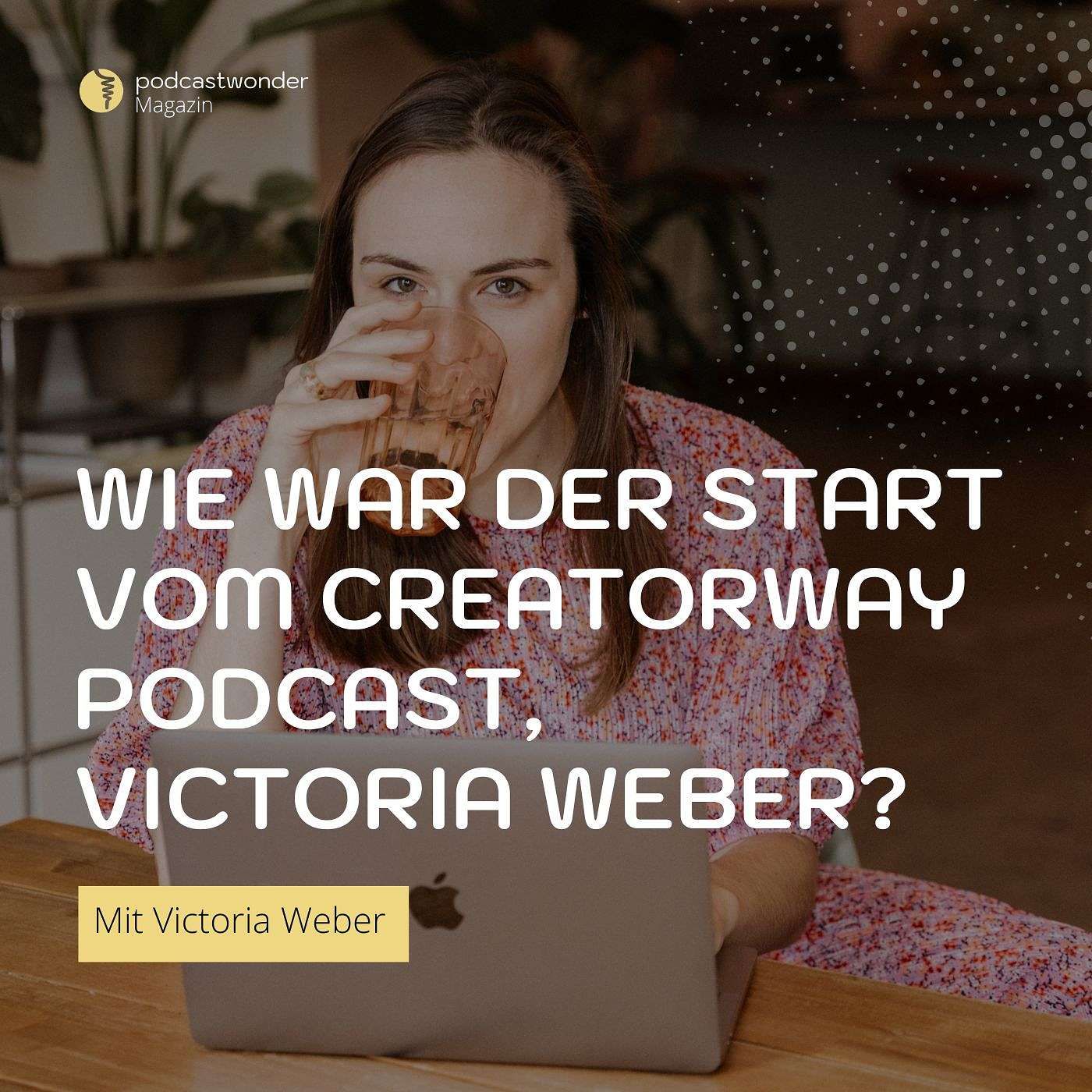 Wie war der Start vom Creatorway Podcast, Victoria Weber?
