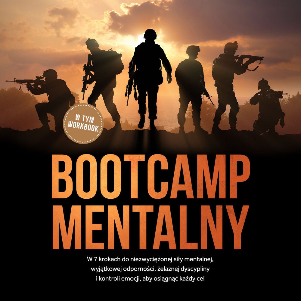Bootcamp mentalny: W 7 krokach do niezwyciężonej siły mentalnej, wyjątkowej odporności, żelaznej dyscypliny i kontroli emocji, aby