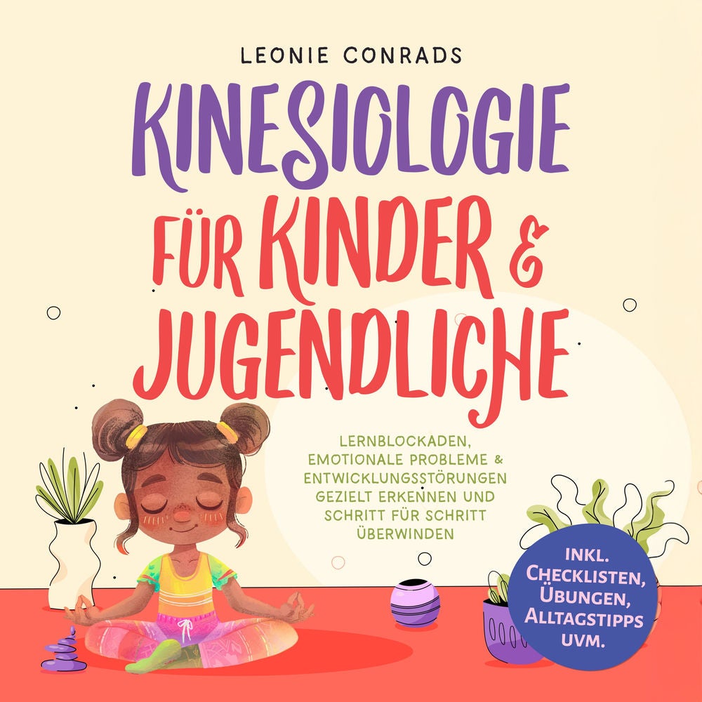 Kinesiologie für Kinder & Jugendliche: Lernblockaden, emotionale Probleme & Entwicklungsstörungen gezielt erkennen und Schritt für