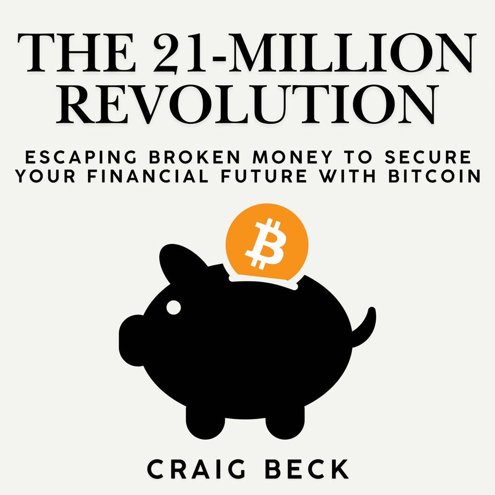 The 21-Million Revolution - Escaping Broken Money To Secure Your Financial Future with Bitcoin