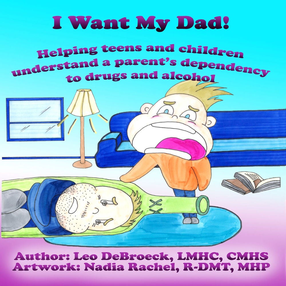 I Want My Dad! - Helping teens and children understand a parent's dependency to drugs and alcohol