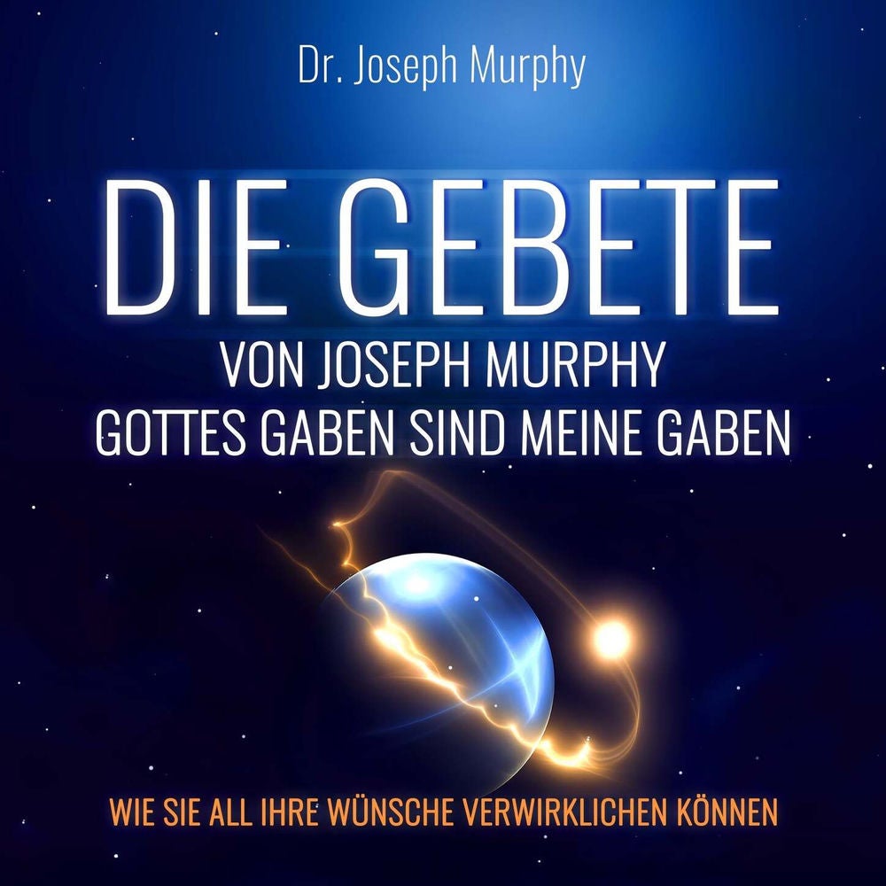 Die Gebete von Joseph Murphy - Gottes Gaben sind meine Gaben - Wie Sie all Ihre Wünsche verwirklichen können