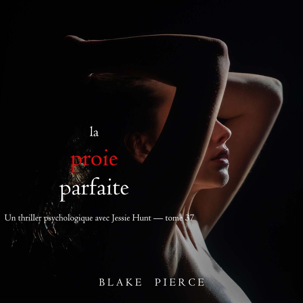 La Proie parfaite (Un thriller psychologique avec Jessie Hunt — tome 37)