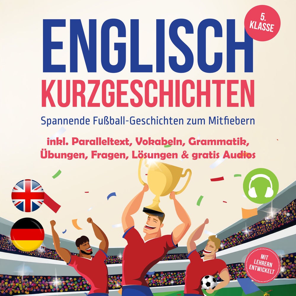 Englisch Kurzgeschichten 5. Klasse - Spannende Fußball-Geschichten zum Mitfiebern - inkl. Paralleltext, Vokabeln, Grammatik, Übung