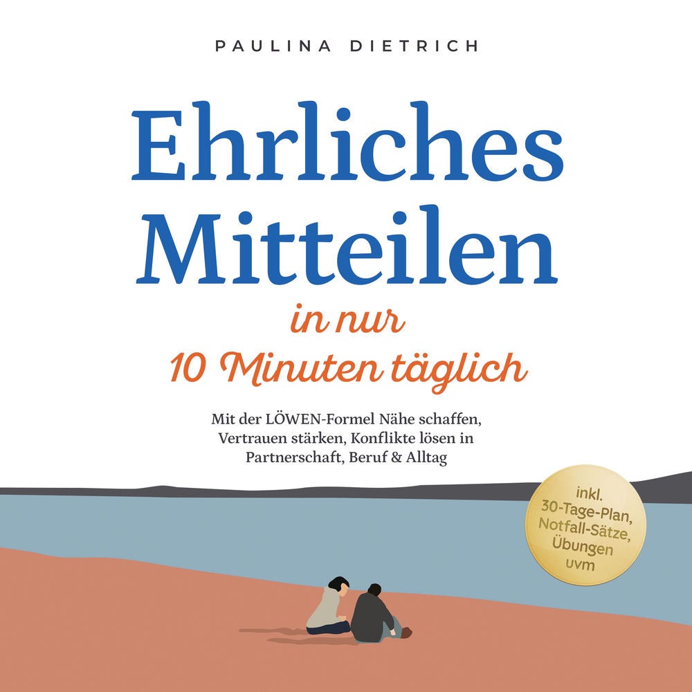Ehrliches Mitteilen in nur 10 Minuten täglich: Mit der LÖWEN-Formel Nähe schaffen, Vertrauen stärken, Konflikte lösen in Partnersc