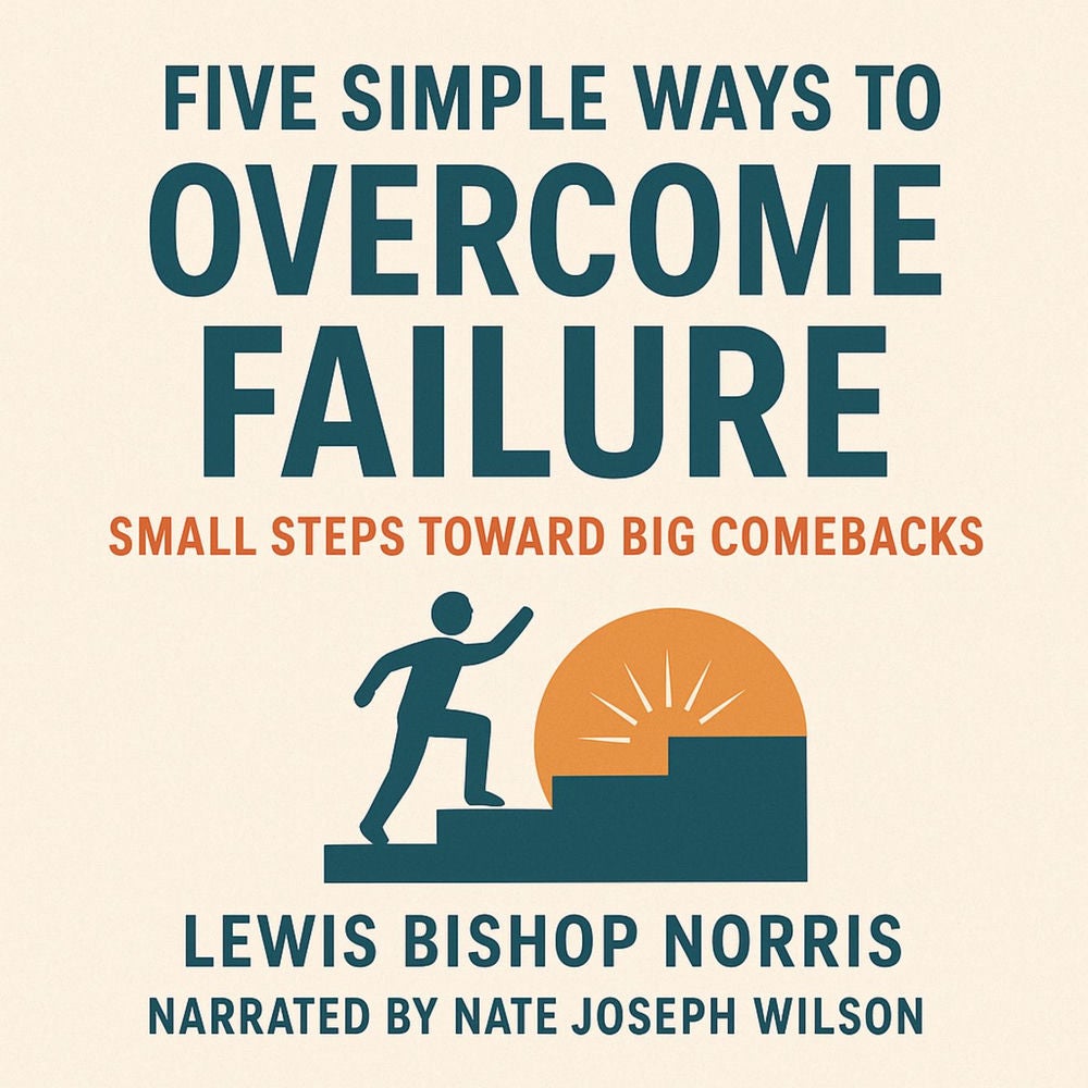 Five Simple Ways to Overcome Failure - Small Steps Toward Big Comebacks