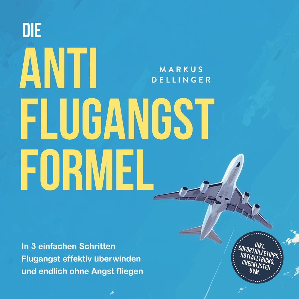 Die Anti Flugangst Formel: In 3 einfachen Schritten Flugangst effektiv überwinden und endlich ohne Angst fliegen - inkl. Soforthil