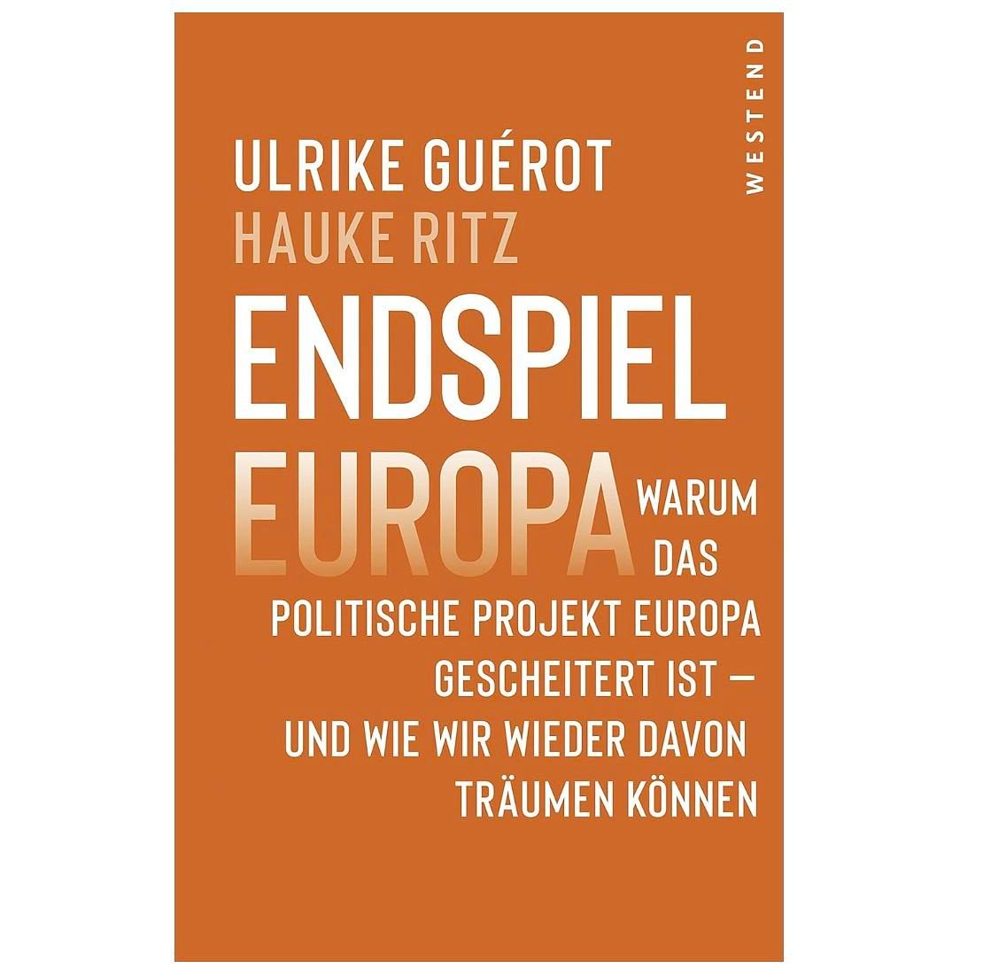 Endspiel Europa – Warum das politische Projekt Europa gescheitert ist und wie wir wieder davon träumen können