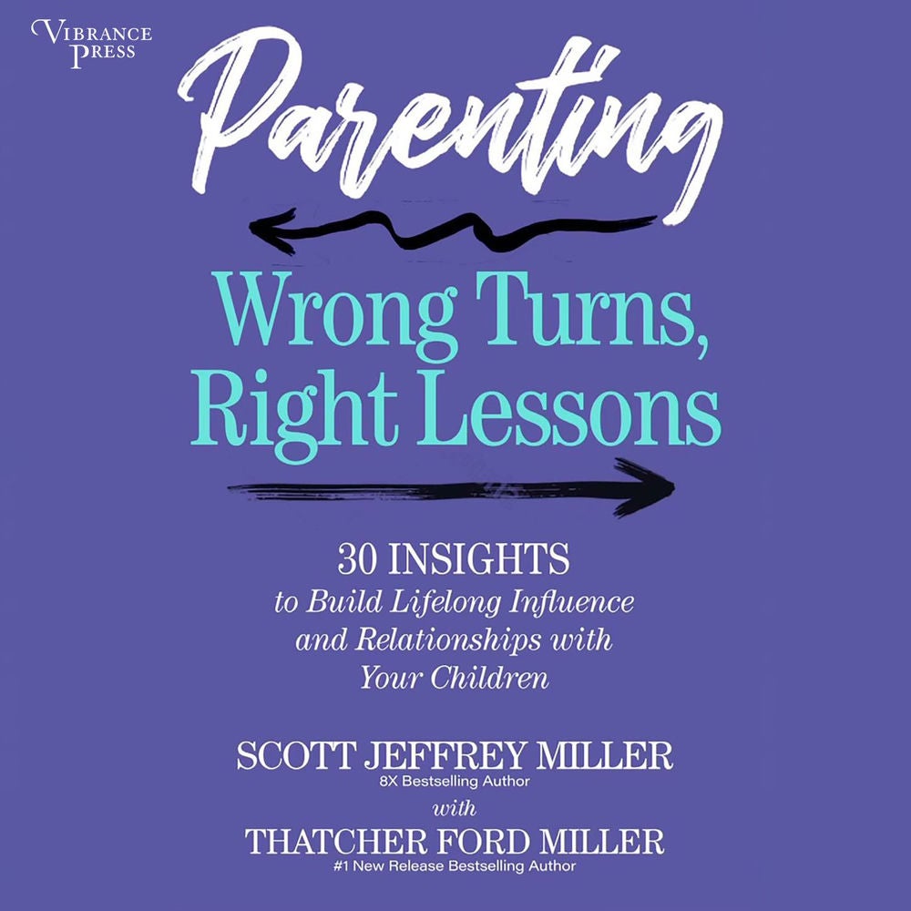 Parenting: Wrong Turns, Right Lessons - 30 INSIGHTS to Build Lifelong Influence and Relationships with Your Children