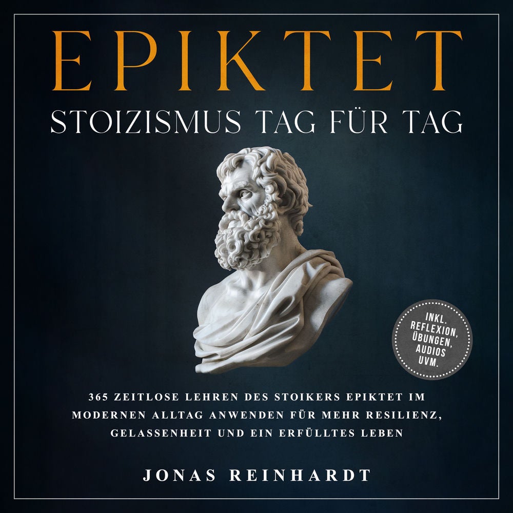 Epiktet - Stoizismus Tag für Tag: 365 zeitlose Lehren des Stoikers Epiktet im modernen Alltag anwenden für mehr Resilienz, Gelasse