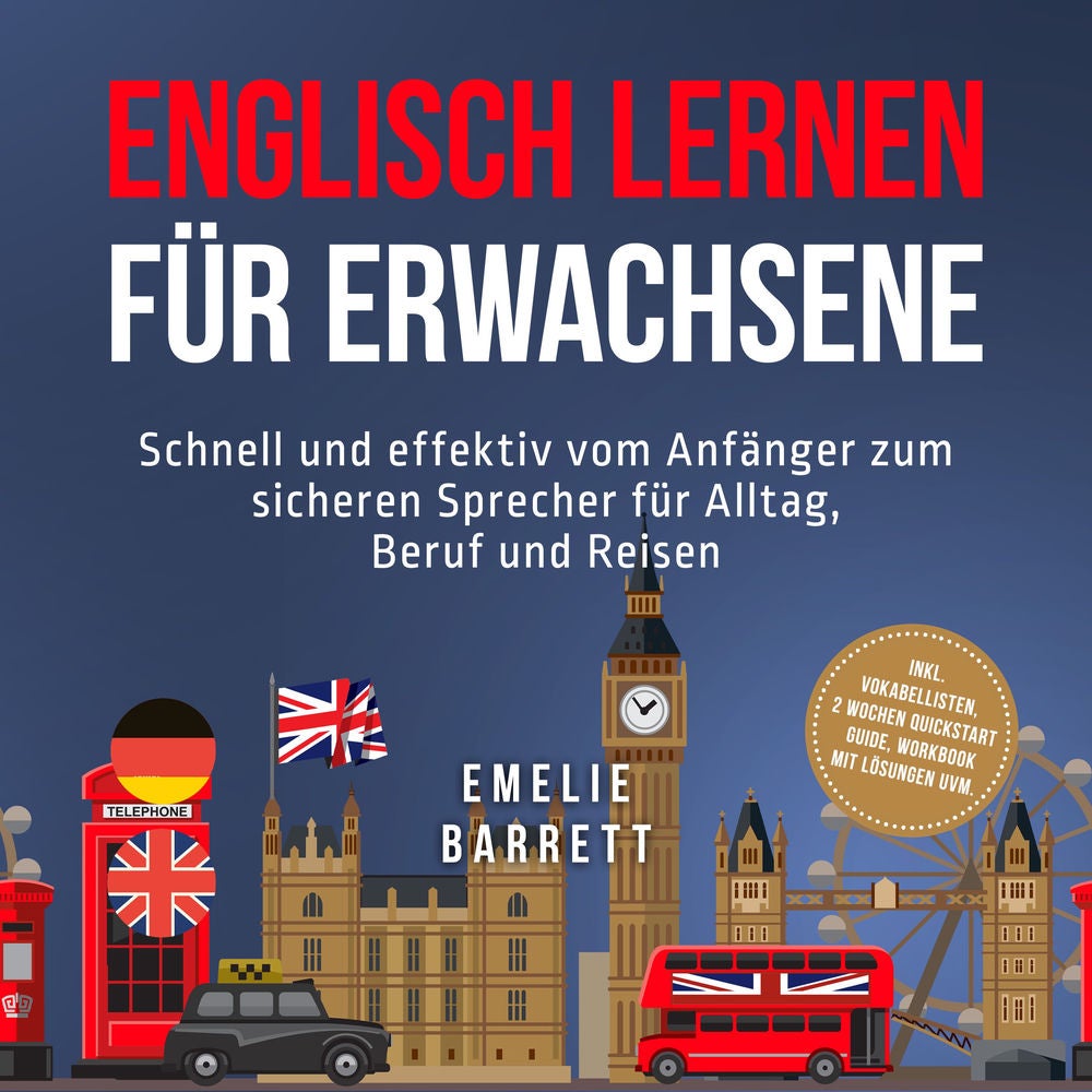 Englisch lernen für Erwachsene: Schnell und effektiv vom Anfänger zum sicheren Sprecher für Alltag, Beruf und Reisen - inkl. Vokab