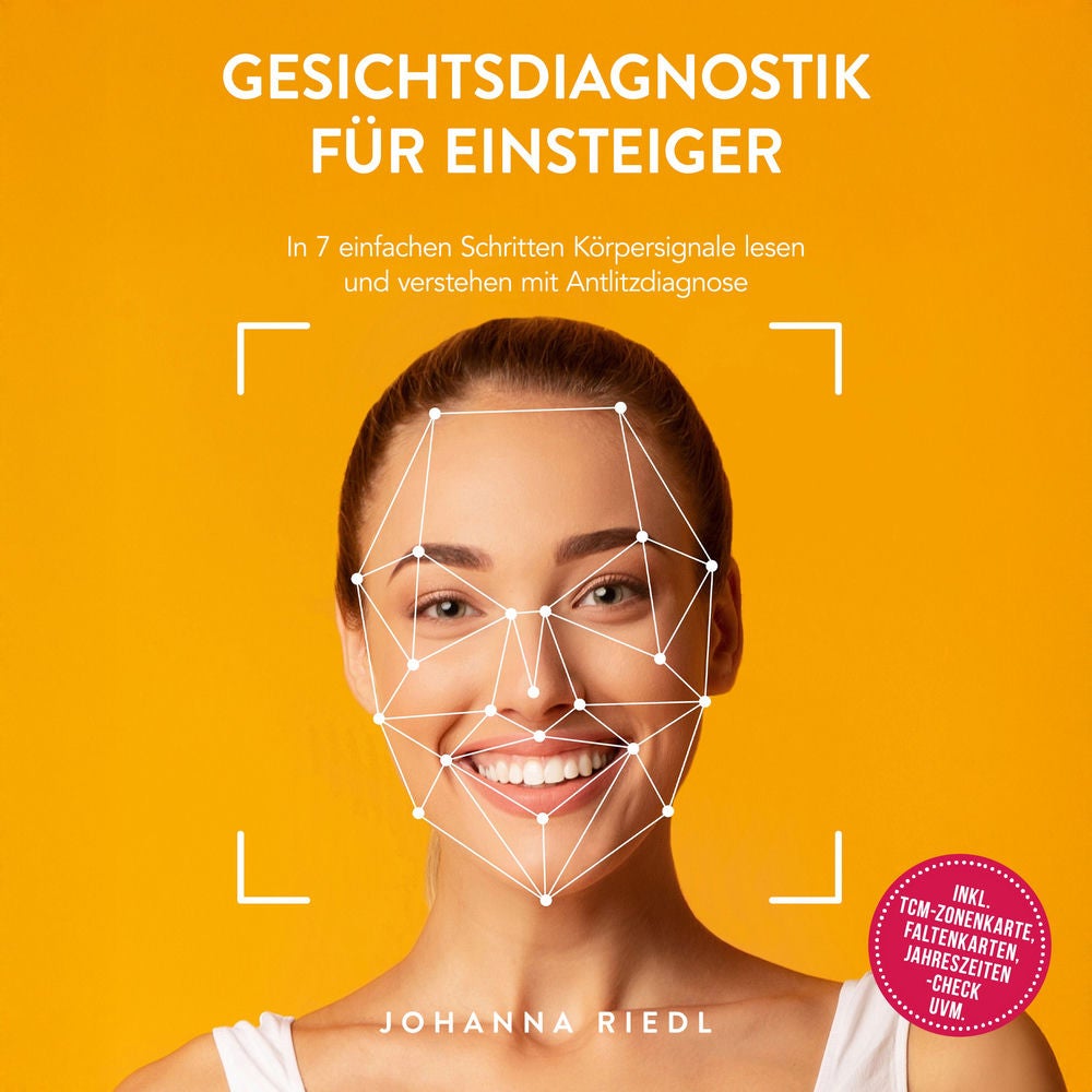 Gesichtsdiagnostik für Einsteiger: In 7 einfachen Schritten Körpersignale lesen und verstehen mit Antlitzdiagnose - inkl. TCM-Zone
