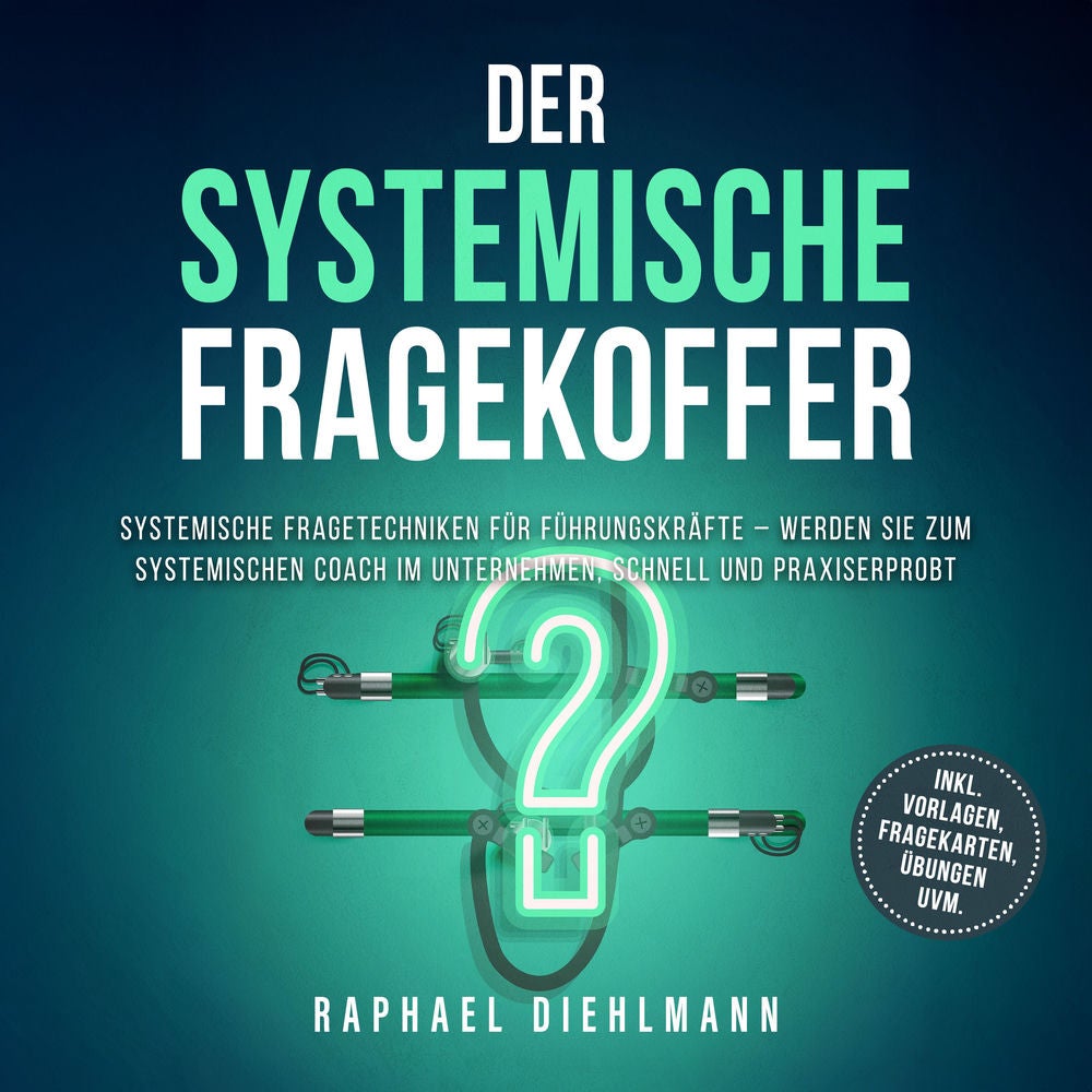 Der systemische Fragekoffer: Systemische Fragetechniken für Führungskräfte – werden Sie zum systemischen Coach im Unternehmen, sch