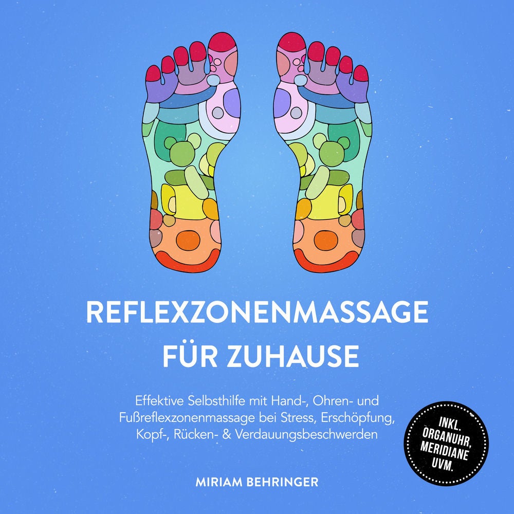 Reflexzonenmassage für zuhause: Effektive Selbsthilfe mit Hand-, Ohren- und Fußreflexzonenmassage bei Stress, Erschöpfung, Kopf-,