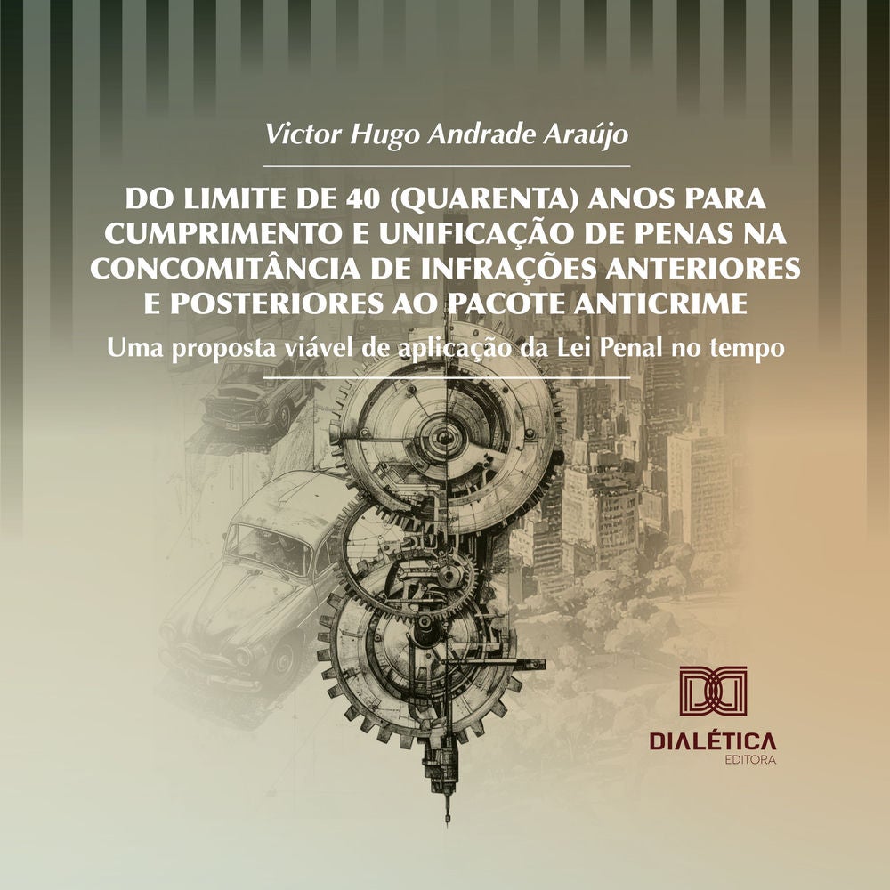 Do Limite de 40 (Quarenta) Anos para Cumprimento e Unificação de Penas na Concomitância de Infrações Anteriores e Posteriores ao P