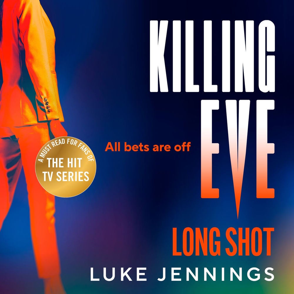Killing Eve: Long Shot - A BRAND NEW twist on obsession, betrayal, and revenge from Luke Jennings, author of the TV sensation KILL