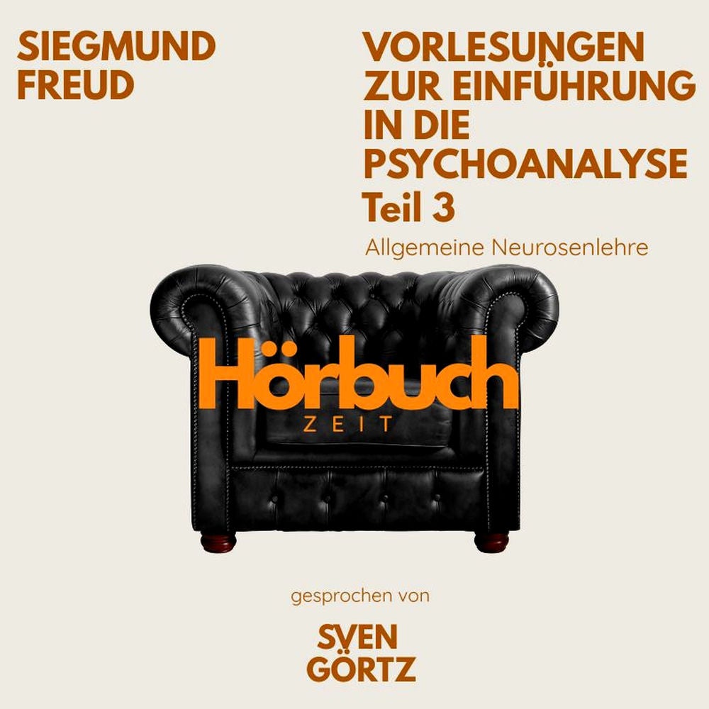 Vorlesungen zur Einführung in die Psychoanalyse. Teil 3: Allgemeine Neurosenlehre.